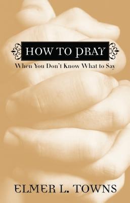 Cover image for How to Pray When You Don't Know What to Say, isbn: 9780764216039