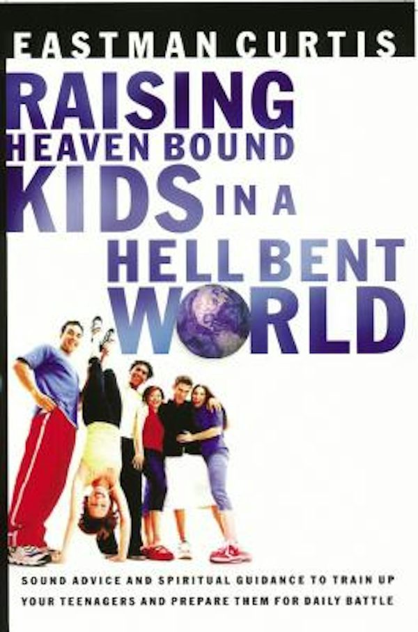 Cover image for Raising Heaven Bound Kids in a Hell Bent World, isbn: 9780785268727