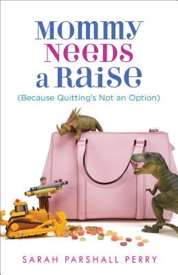 Cover image for Mommy Needs a Raise (Because Quitting's Not an Option), isbn: 9780800724115