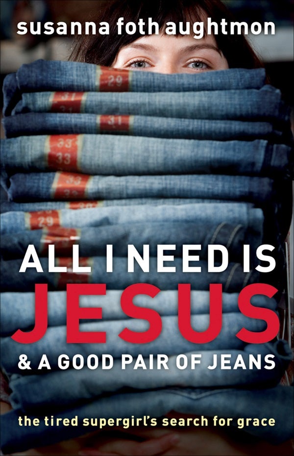 Cover image for All I Need Is Jesus & a Good Pair of Jeans, isbn: 9780800731724