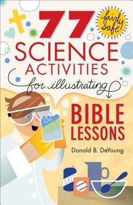 Cover image for 77 Fairly Safe Science Activities for Illustrating Bible Lessons, isbn: 9780801015373