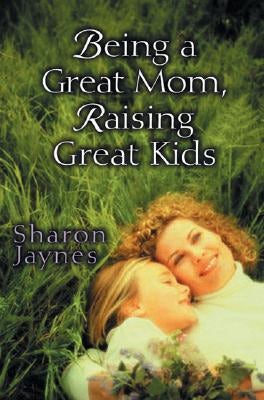 Cover image for Being a Great Mom, Raising Great Kids, isbn: 9780802465320