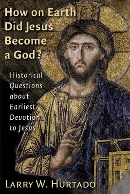 Cover image for How on Earth Did Jesus Become a God?, isbn: 9780802828613