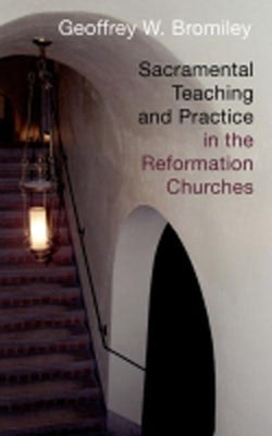Cover image for Sacramental Teaching and Practice in the Reformation Churches, isbn: 9780802863300