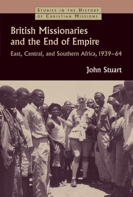 Cover image for British Missionaries and the End of Empire, isbn: 9780802866332