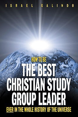 Cover image for How to Be the Best Christian Study Group Leader Ever in the Whole History of the Universe, isbn: 9780817015008