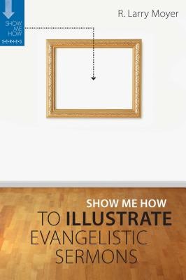 Cover image for Show Me How to Illustrate Evangelistic Sermons, isbn: 9780825433566