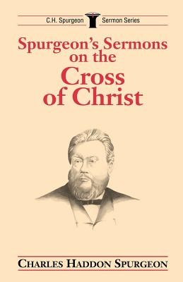 Cover image for Spurgeon's Sermons on the Cross of Christ, isbn: 9780825436871