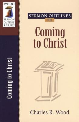 Cover image for Sermon Outlines on Coming to Christ, isbn: 9780825441271