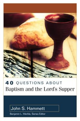 Cover image for 40 Questions about Baptism and the Lord's Supper, isbn: 9780825442773