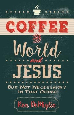 Cover image for Coffee, the World, and Jesus, But Not Necessarily in That Order, isbn: 9780825444654
