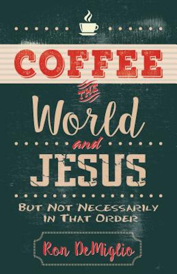 Cover image for Coffee, the World, and Jesus, But Not Necessarily in That Order, isbn: 9780825444654