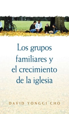 Cover image for Los Grupos Familiares y el Crecimiento de la Iglesia, isbn: 9780829713466