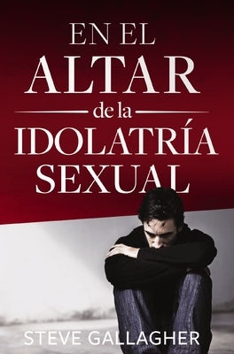 Cover image for En el altar de la idolatr��a sexual = At the Altar of Sexual Idolatry, isbn: 9780829745870