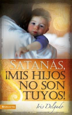 Cover image for Satanás, MIS Hijos No Son Tuyos, Edición Revisada, isbn: 9780829758825