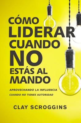 Cover image for La C��mo liderar cuando no est��s al mando, isbn: 9780829767964