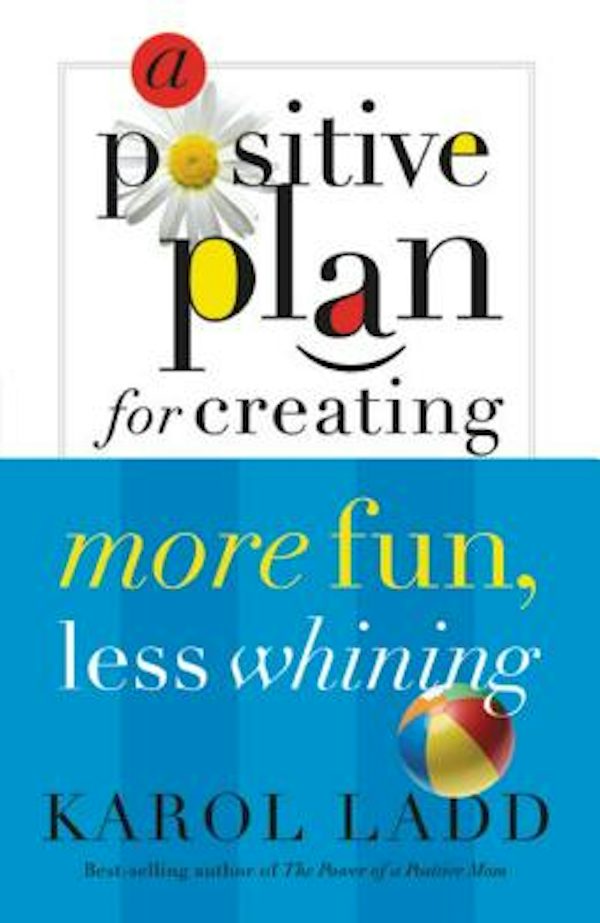 Cover image for A Positive Plan for Creating More Fun, Less Whining, isbn: 9780849907111