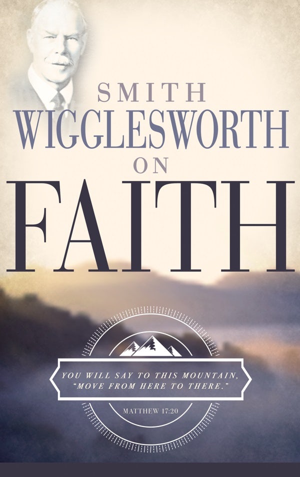 Cover image for Smith Wigglesworth on Faith, isbn: 9780883685310
