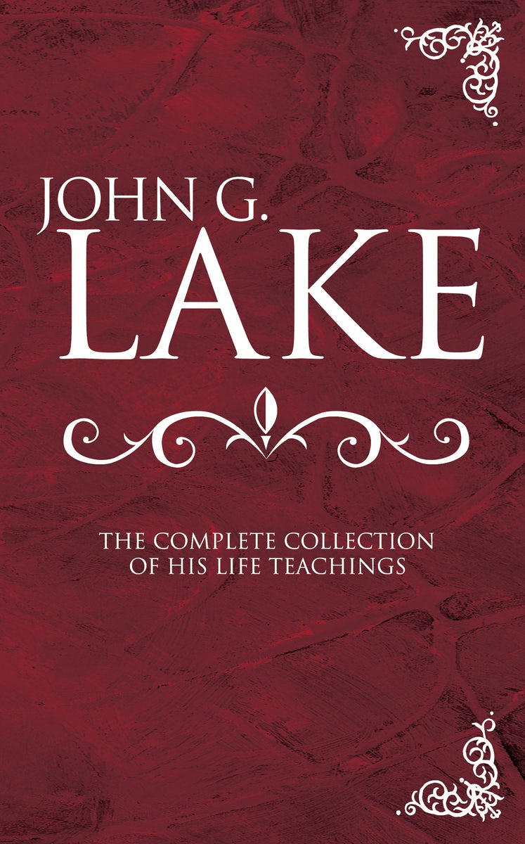 Cover image for John G. Lake: The Complete Collection of His Life Teachings, isbn: 9780883685686