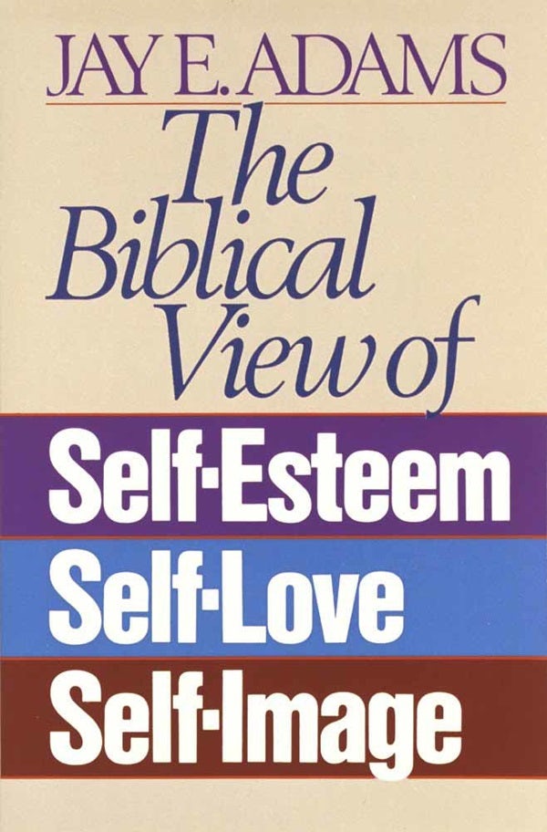 Cover image for The Biblical View of Self-Esteem, Self-Love, and Self-Image, isbn: 9780890815533