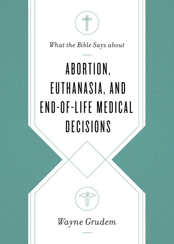 Cover image for What the Bible Says about Abortion, Euthanasia, and End-Of-Life Medical Decisions, isbn: 9781433568305