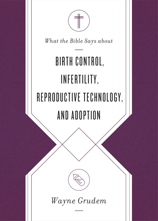 Cover image for What the Bible Says about Birth Control, Infertility, Reproductive Technology, and Adoption, isbn: 9781433569869