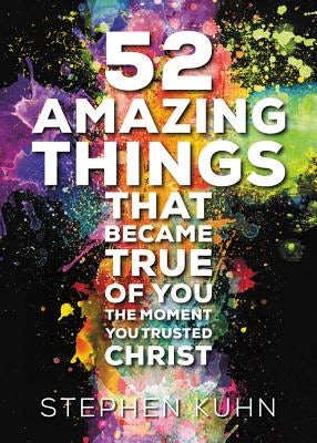 Cover image for 52 Amazing Things That Became True of You the Moment You Trusted Christ, isbn: 9781478970736