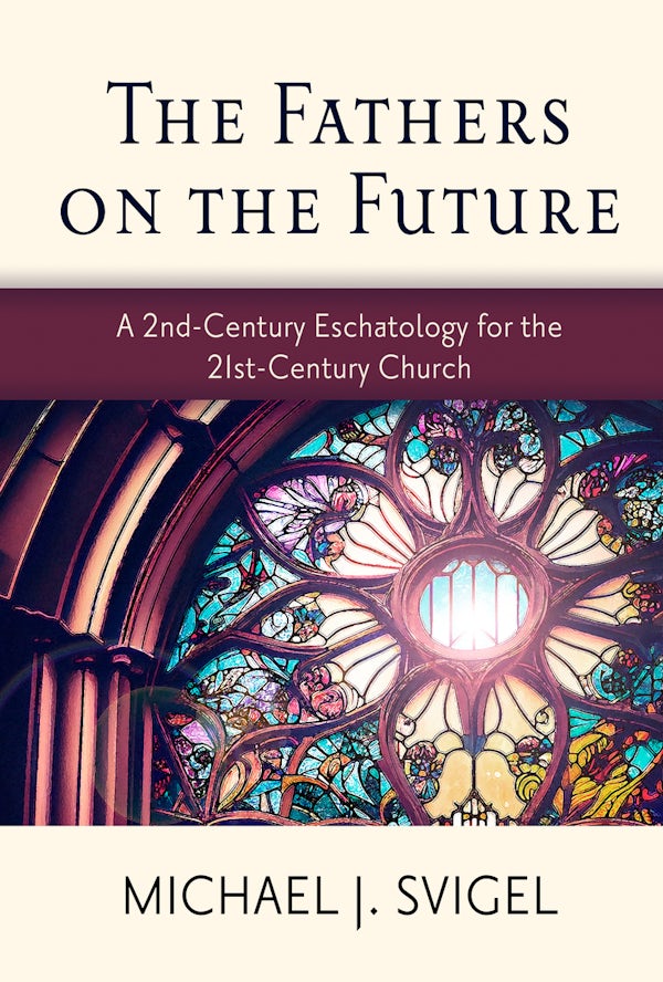 Cover image for The Fathers on the Future: A 2nd-Century Eschatology for the 21st-Century Church, isbn: 9781496487667