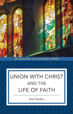 Cover image for Union with Christ and the Life of Faith, isbn: 9781540967848