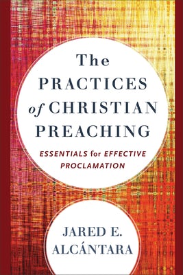Cover image for The Practices of Christian Preaching, isbn: 9781540969026