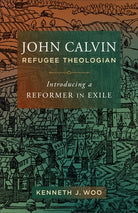 Cover image for John Calvin, Refugee Theologian, isbn: 9781540969682