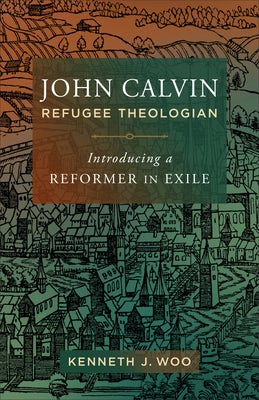 Cover image for John Calvin, Refugee Theologian, isbn: 9781540969682