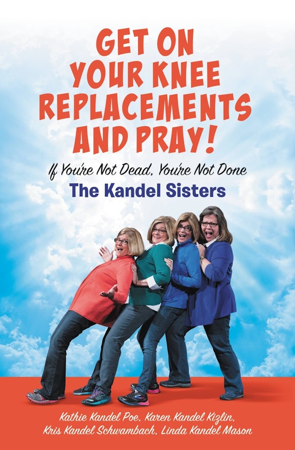 Cover image for Get on Your Knee Replacements and Pray!, isbn: 9781546010197