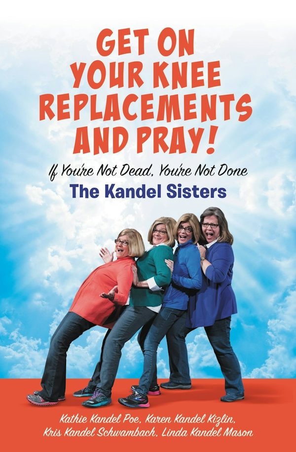 Cover image for Get on Your Knee Replacements and Pray!, isbn: 9781546010197