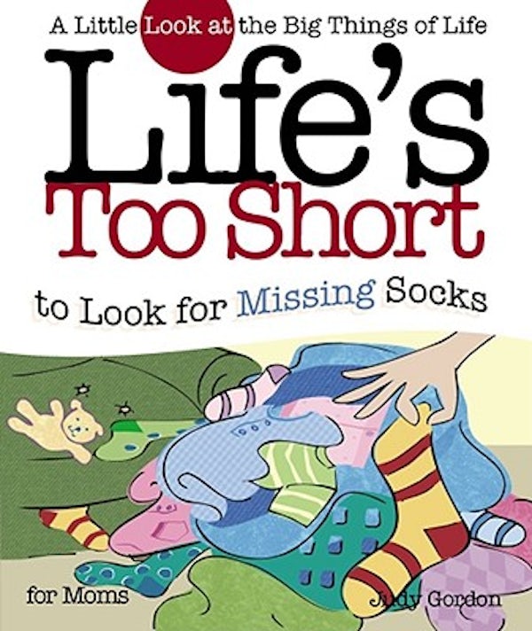 Cover image for Life's Too Short to Look for Missing Socks, isbn: 9781582294223