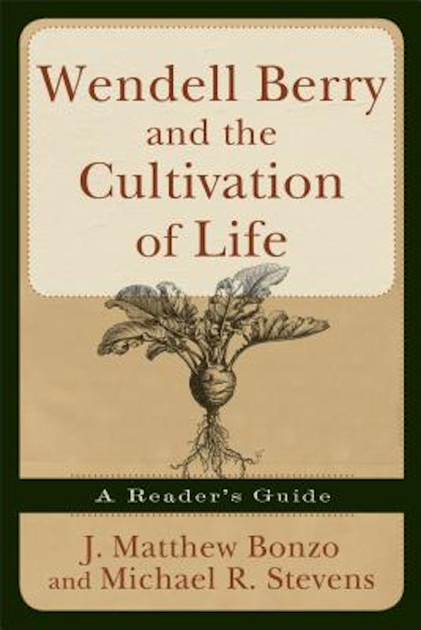 Cover image for Wendell Berry and the Cultivation of Life, isbn: 9781587431951