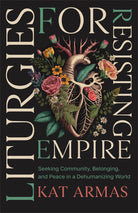 Cover image for Liturgies for Resisting Empire, isbn: 9781587436499
