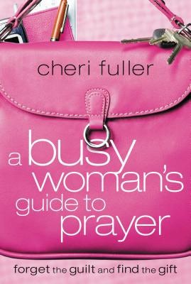 Cover image for A Busy Woman's Guide to Prayer, isbn: 9781591453215
