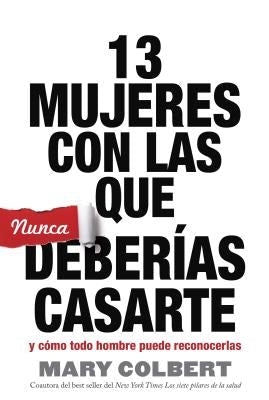 Cover image for 13 Mujeres Con Las Que Nunca Deberias Casarte, isbn: 9781617958984