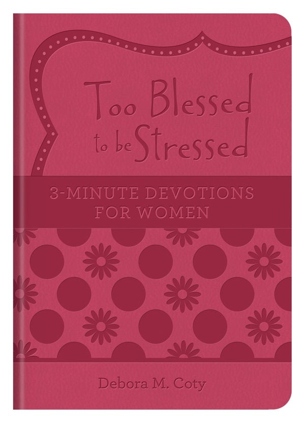 Cover image for Too Blessed to Be Stressed: 3-Minute Devotions for Women, isbn: 9781643520391