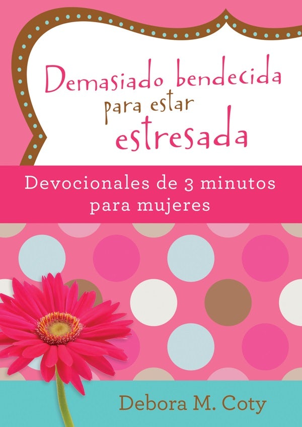 Cover image for Demasiado Bendecida Para Estar Estresada: Devocionales de 3 Minutos Para Mujeres, isbn: 9781683225096