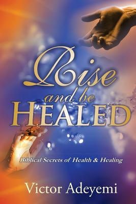 Cover image for Rise and Be Healed, isbn: 9789784806794