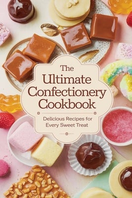 Cover image for The Ultimate Confectionery Cookbook, isbn: 9798230373490