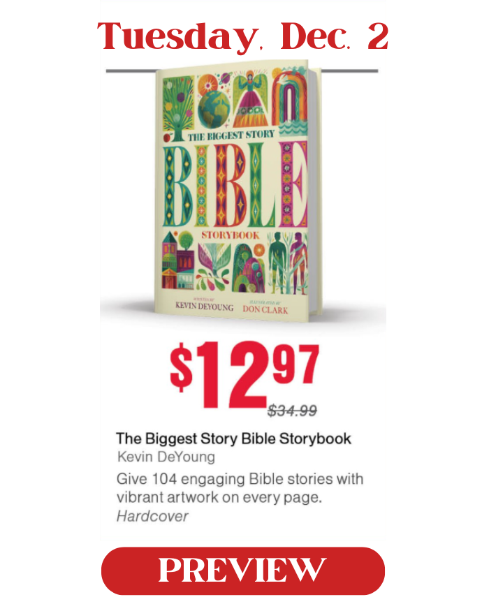 Tuesday, Dec. 2: The Biggest Story Bible Storybook, by Kevin DeYoung. Special price is $12.97.