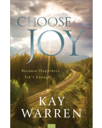Choose Joy: Because Happiness Isn't Enough. By Kay Warren.