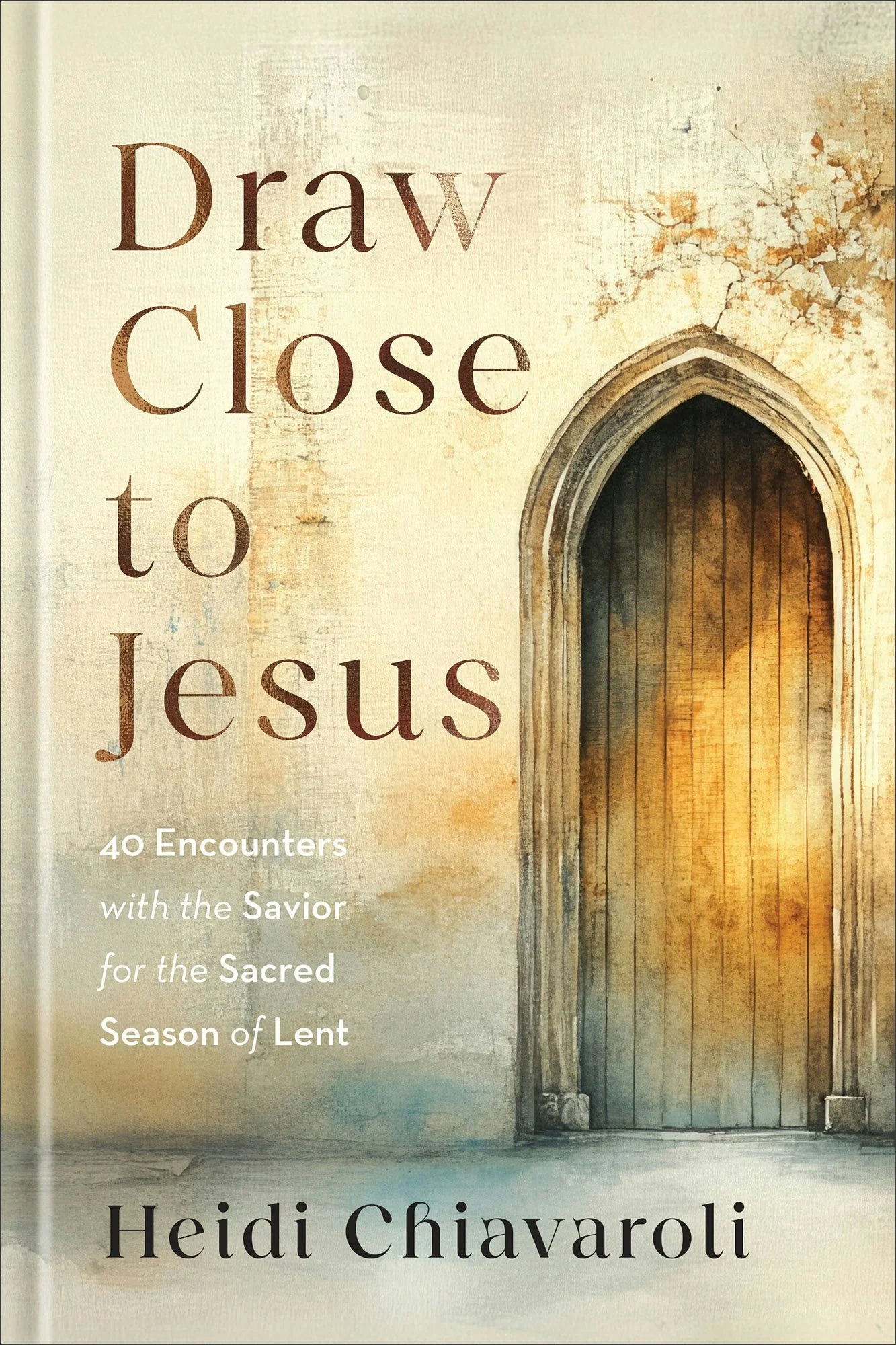 Cover of "Draw Close to Jesus: 40 Encounters with the Savior for the Sacred Season of Lent" by Heidi Chiavaroli.