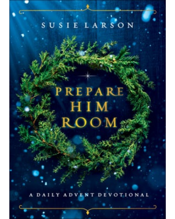 Prepare Him Room: A Daily Advent Devotional. By Susie Larson.