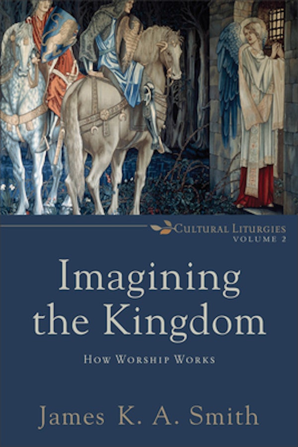 Cover image for Imagining The Kingdom: How Worship Works (cultural Liturgies), isbn: R978080103578
