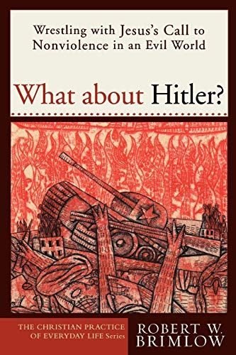 Cover image for What About Hitler: Wrestling with Jesus's Call to Nonviolence in an Evil Wo, isbn: R978158743065