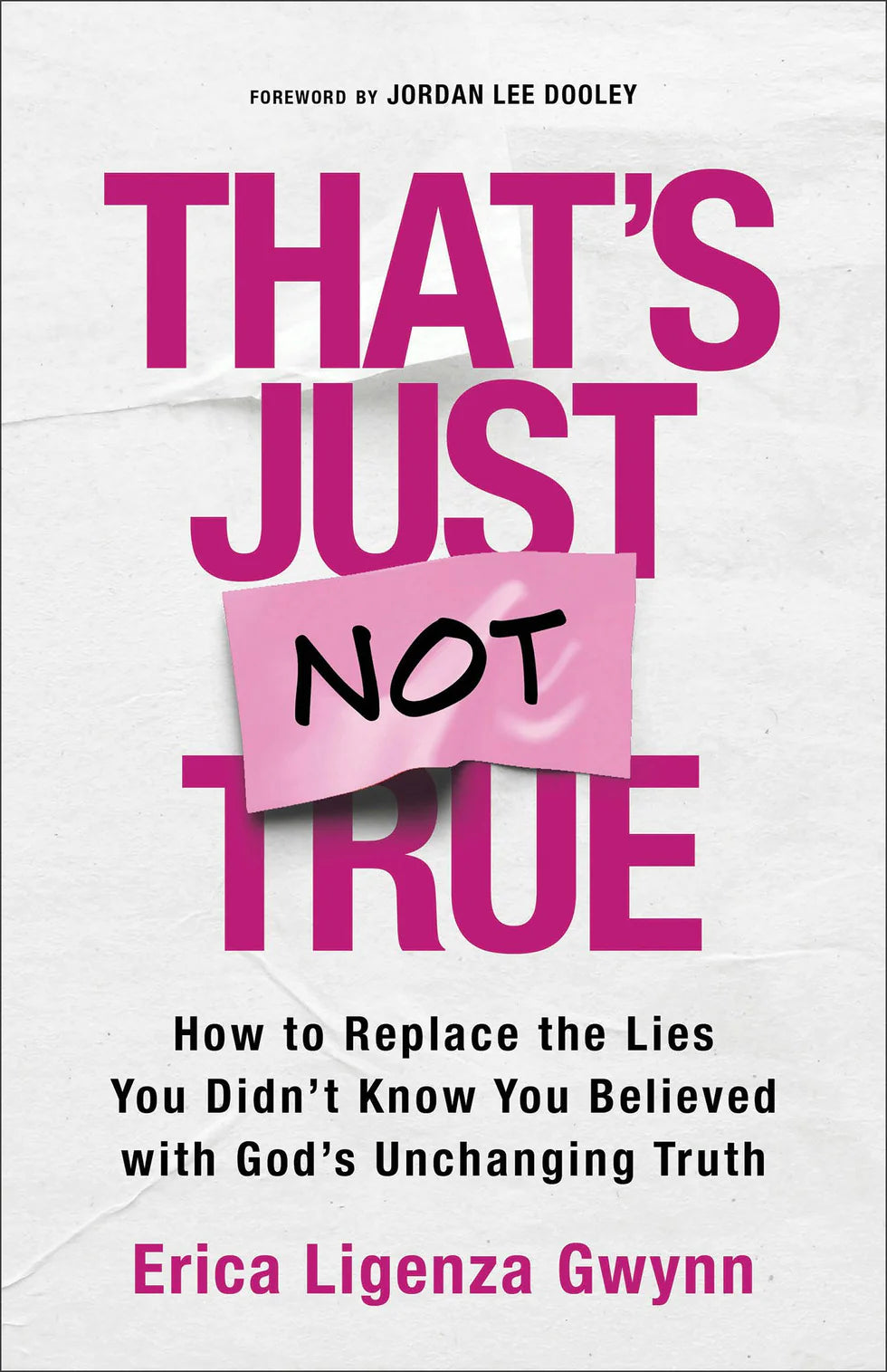 Cover of "That's Just Not True: How to Replace the Lies You Didn't Know You Believed with God's Unchanging Truth" by Erica Ligenza Gwynn. Foreword by Jordan Lee Dooley.